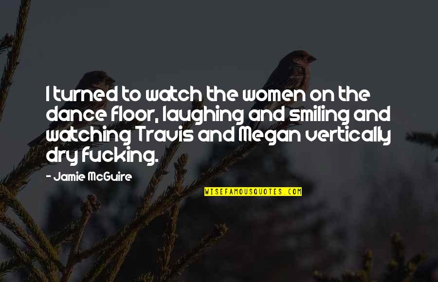 Dance Floor Quotes By Jamie McGuire: I turned to watch the women on the