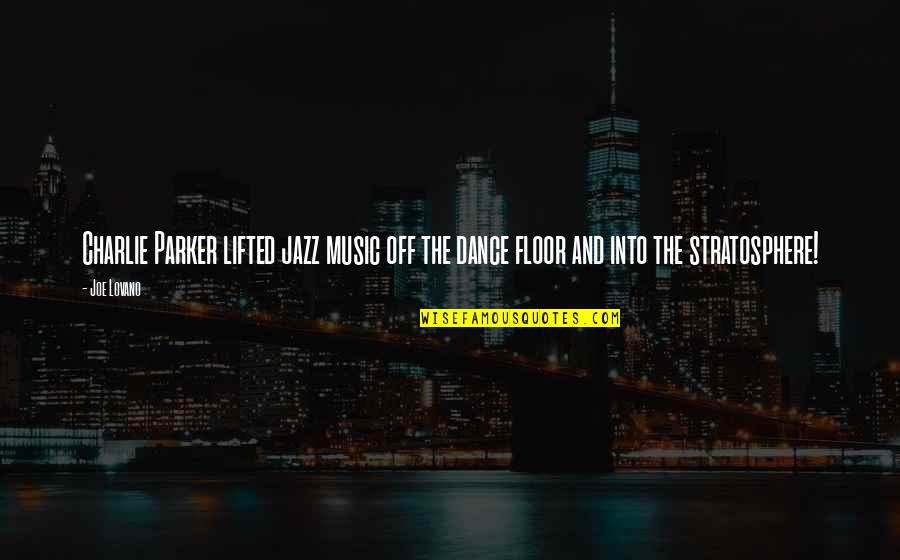 Dance Floor Quotes By Joe Lovano: Charlie Parker lifted jazz music off the dance