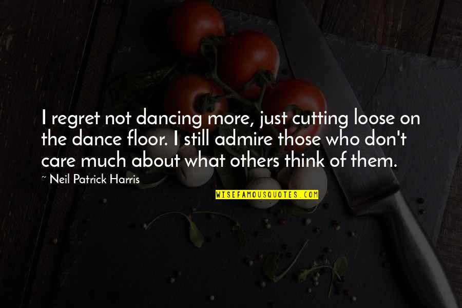 Dance Floor Quotes By Neil Patrick Harris: I regret not dancing more, just cutting loose