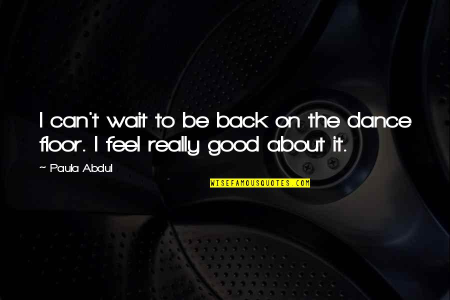 Dance Floor Quotes By Paula Abdul: I can't wait to be back on the