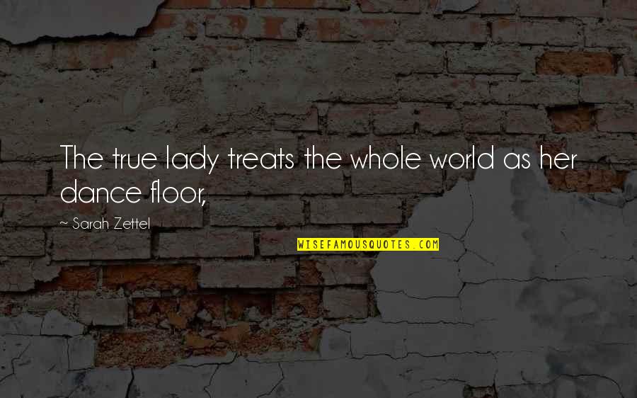 Dance Floor Quotes By Sarah Zettel: The true lady treats the whole world as