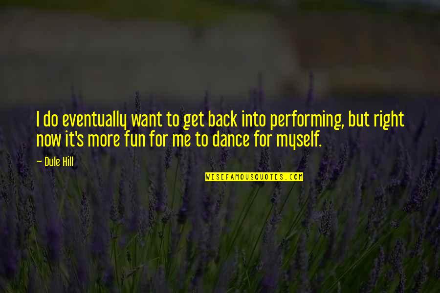 Dance For Fun Quotes By Dule Hill: I do eventually want to get back into