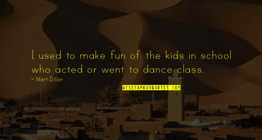 Dance For Fun Quotes By Matt Dillon: I used to make fun of the kids