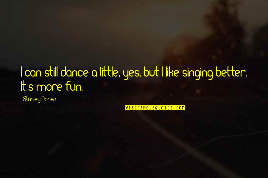 Dance For Fun Quotes By Stanley Donen: I can still dance a little, yes, but