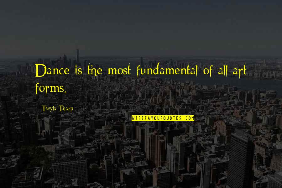 Dance Forms Quotes By Twyla Tharp: Dance is the most fundamental of all art