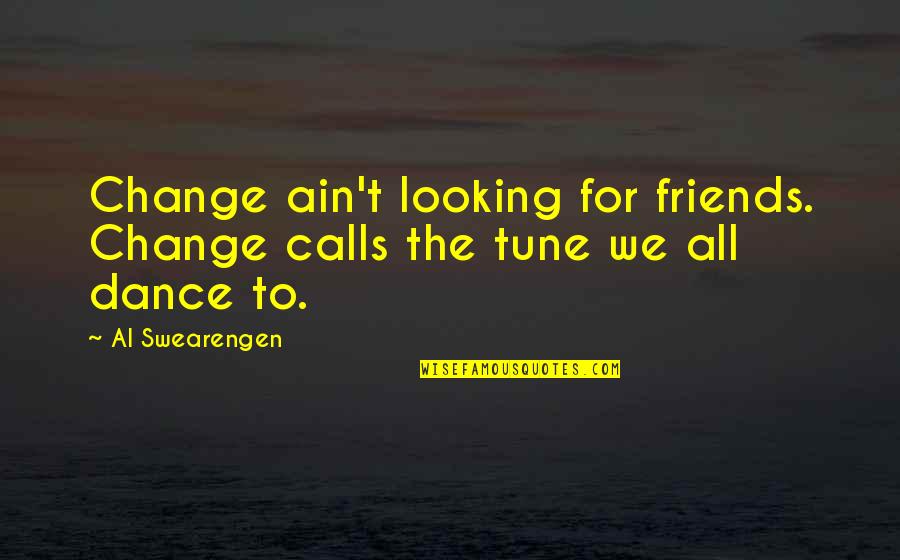 Dance Friends Quotes By Al Swearengen: Change ain't looking for friends. Change calls the