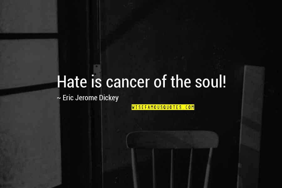 Dance Friends Quotes By Eric Jerome Dickey: Hate is cancer of the soul!