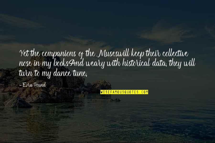 Dance From Books Quotes By Ezra Pound: Yet the companions of the Museswill keep their