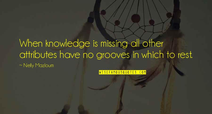 Dance Groove Quotes By Nelly Mazloum: When knowledge is missing all other attributes have