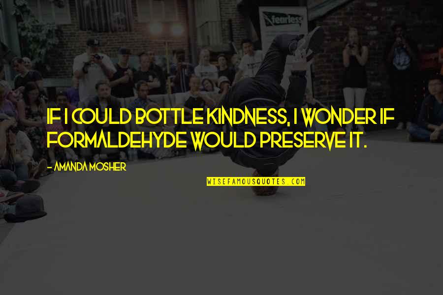 Dance Hall Quotes By Amanda Mosher: If I could bottle kindness, I wonder if