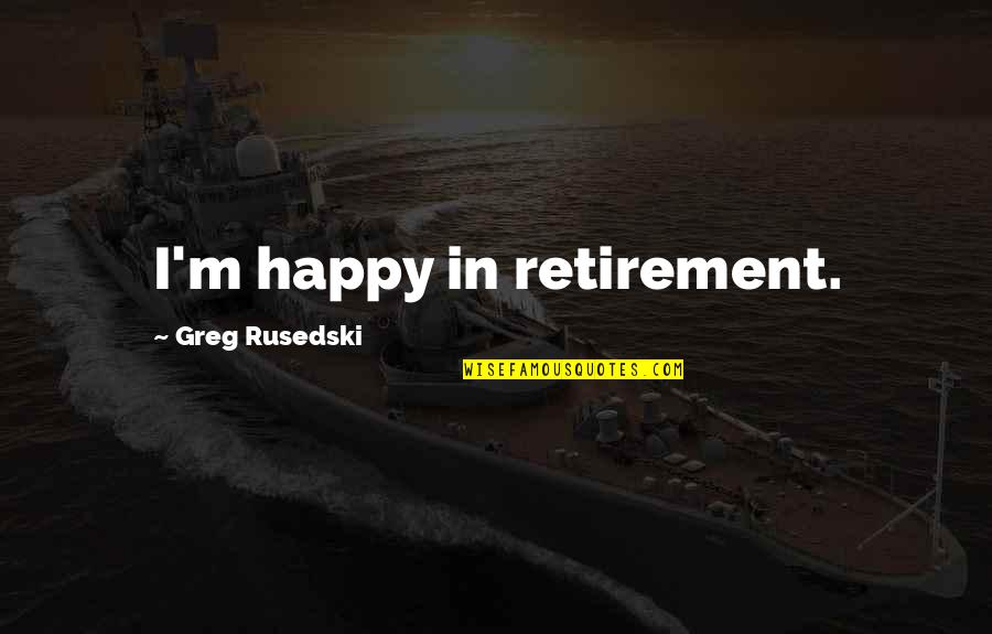 Dance Hall Quotes By Greg Rusedski: I'm happy in retirement.