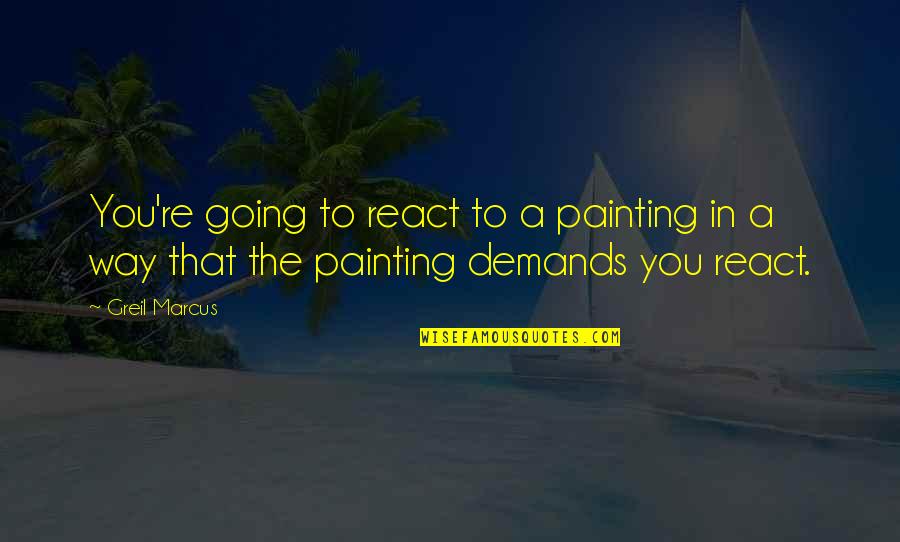 Dance Hobby Quotes By Greil Marcus: You're going to react to a painting in