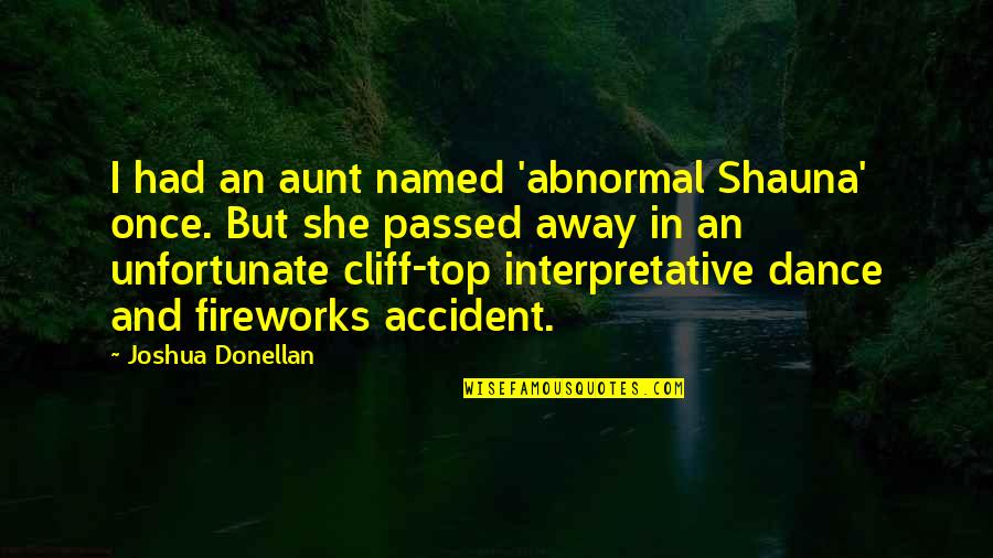 Dance Humor Quotes By Joshua Donellan: I had an aunt named 'abnormal Shauna' once.