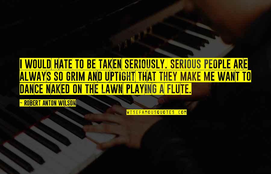 Dance Humor Quotes By Robert Anton Wilson: I would hate to be taken seriously. Serious