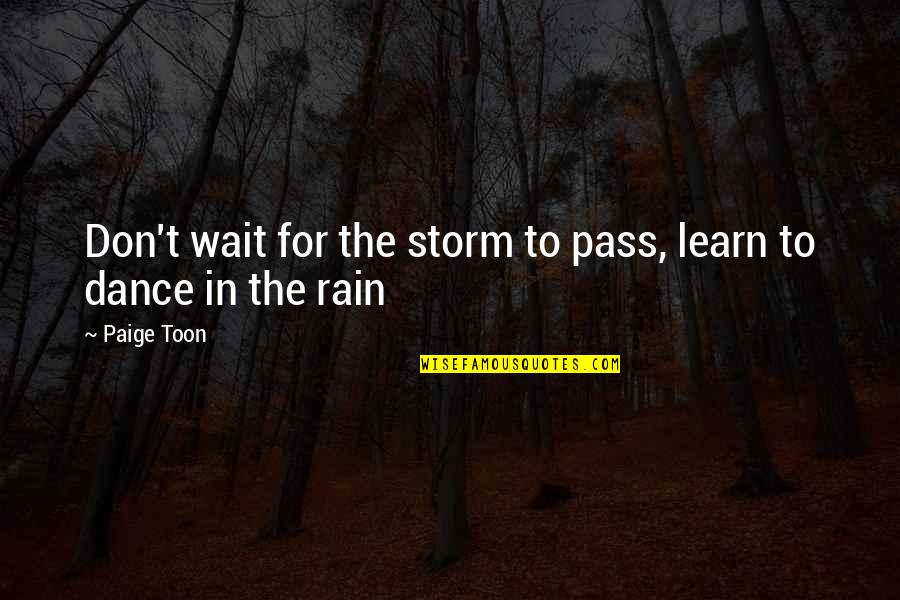 Dance In Storm Quotes By Paige Toon: Don't wait for the storm to pass, learn