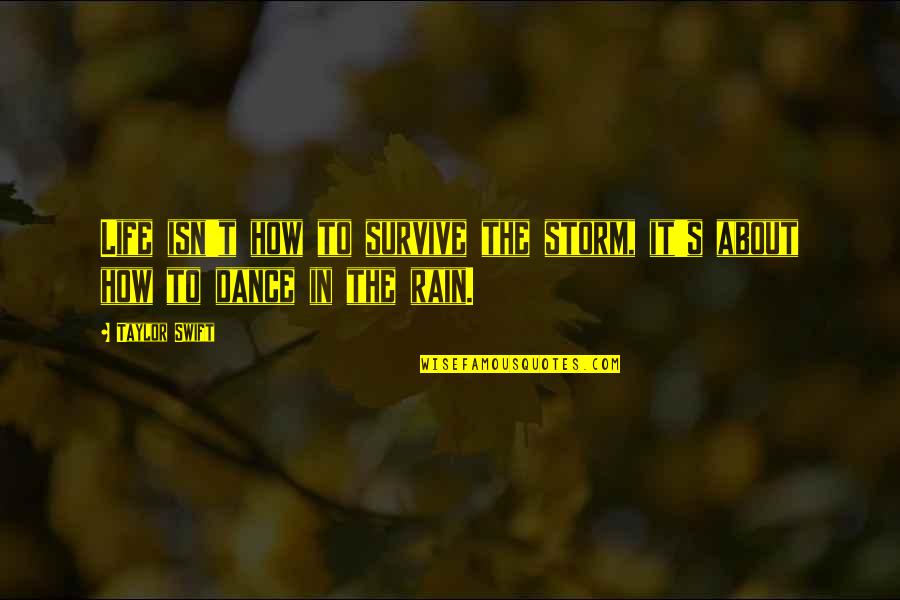 Dance In The Rain Quotes By Taylor Swift: Life isn't how to survive the storm, it's