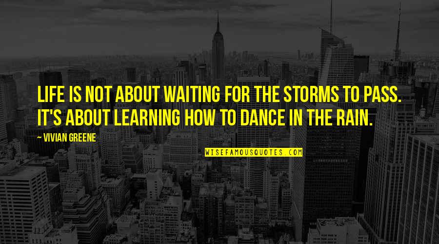 Dance In The Rain Quotes By Vivian Greene: Life is not about waiting for the storms