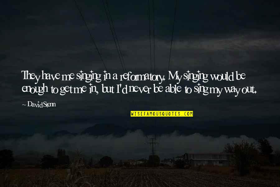 Dance In The Storm Quotes By David Stenn: They have me singing in a reformatory. My