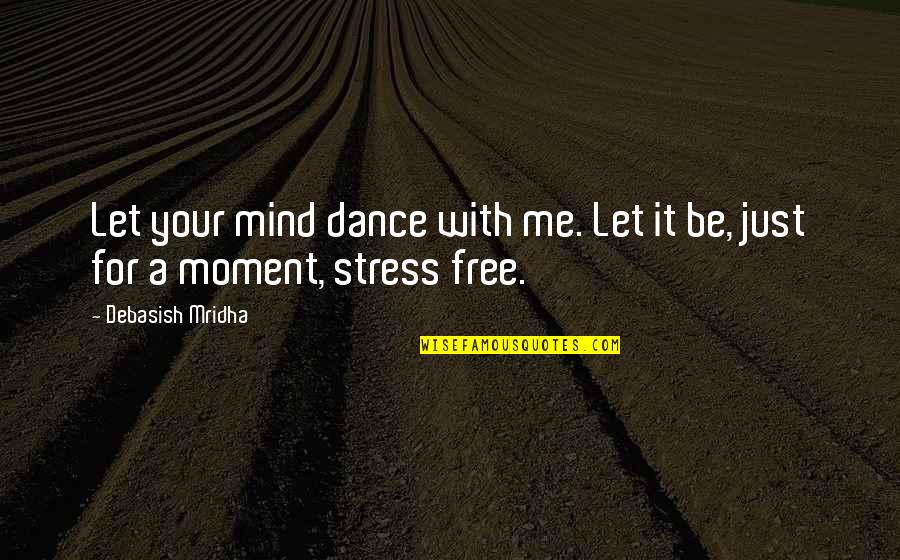 Dance In Your Mind Quotes By Debasish Mridha: Let your mind dance with me. Let it