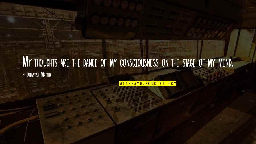 Dance In Your Mind Quotes By Debasish Mridha: My thoughts are the dance of my consciousness