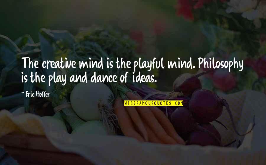 Dance In Your Mind Quotes By Eric Hoffer: The creative mind is the playful mind. Philosophy