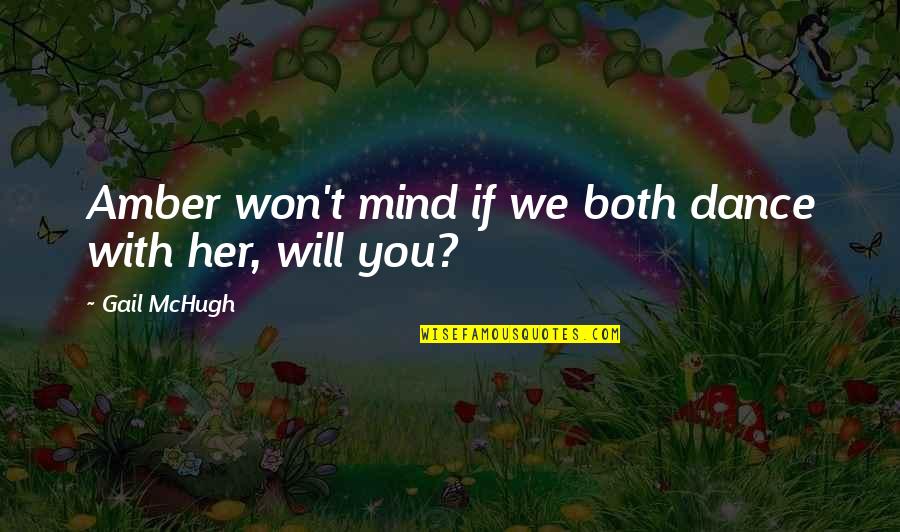 Dance In Your Mind Quotes By Gail McHugh: Amber won't mind if we both dance with