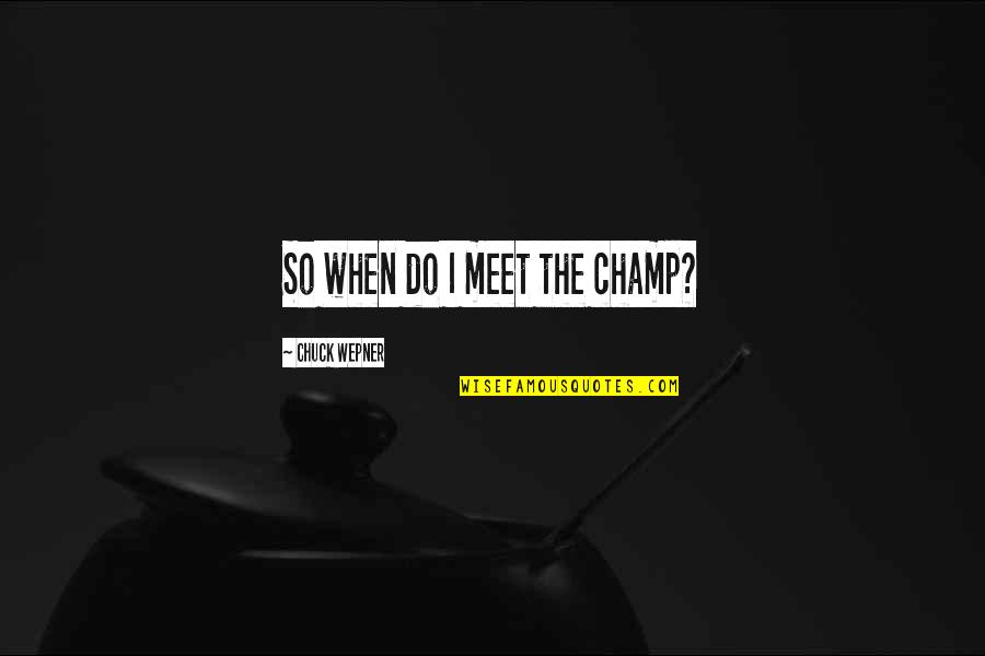 Dance Instructors Quotes By Chuck Wepner: So when do I meet the champ?