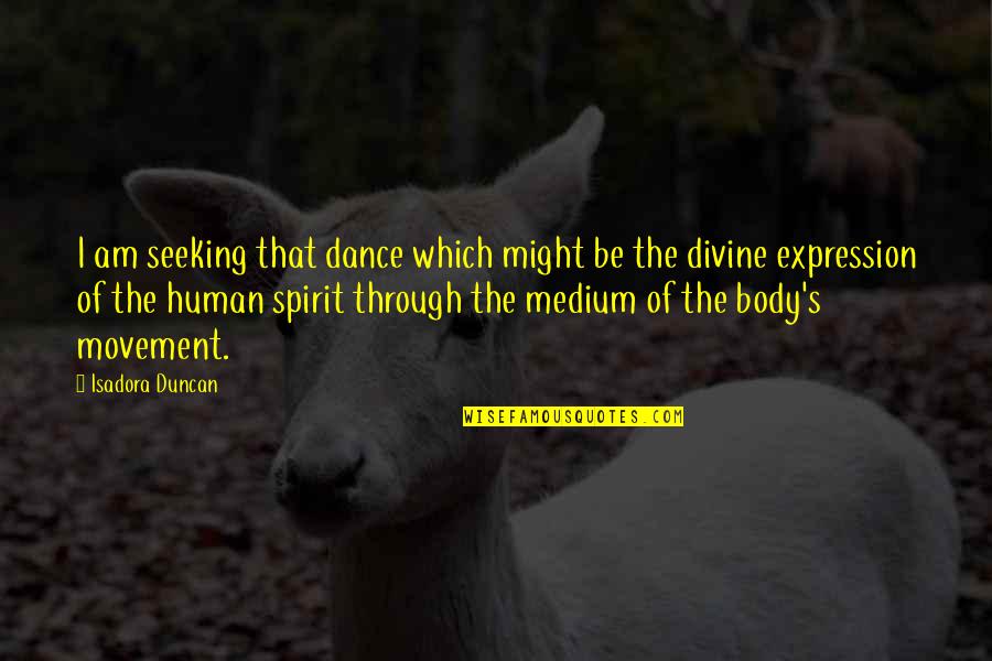 Dance Is An Expression Quotes By Isadora Duncan: I am seeking that dance which might be Dance Is An Expression Quotes By Isadora Duncan: I am seeking that dance which might be