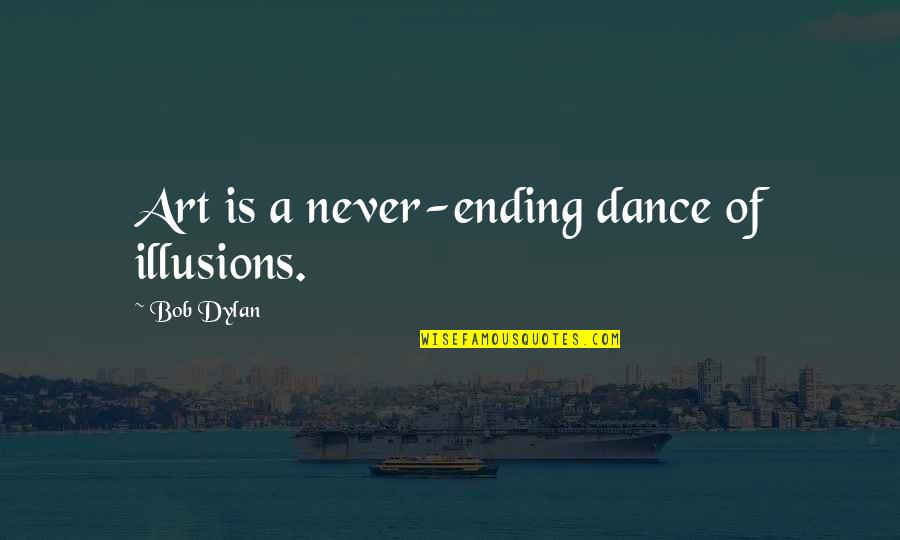 Dance Is Art Quotes By Bob Dylan: Art is a never-ending dance of illusions.