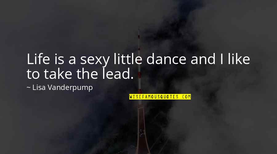Dance Is Like Life Quotes By Lisa Vanderpump: Life is a sexy little dance and I