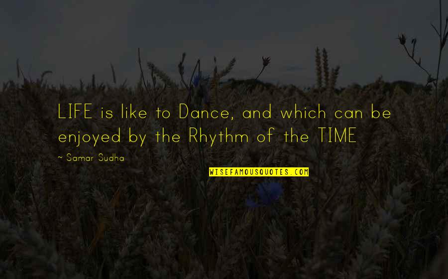 Dance Is Like Life Quotes By Samar Sudha: LIFE is like to Dance, and which can