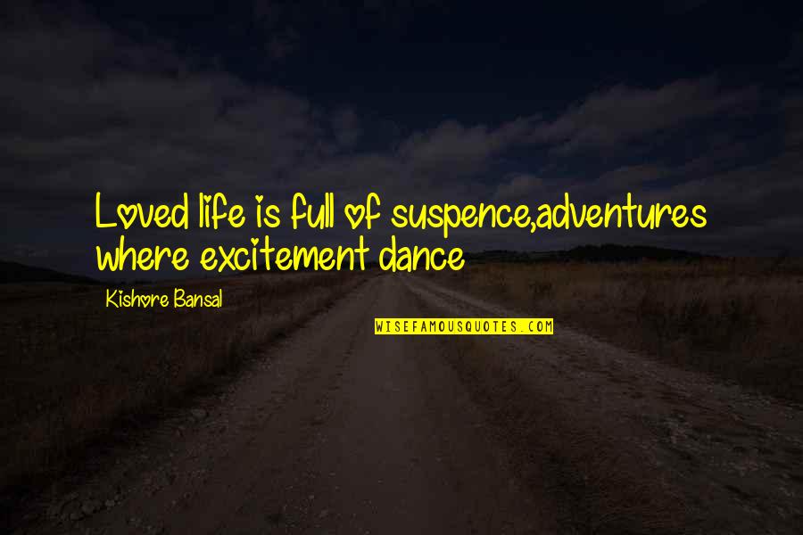 Dance It Out Quotes By Kishore Bansal: Loved life is full of suspence,adventures where excitement Dance It Out Quotes By Kishore Bansal: Loved life is full of suspence,adventures where excitement