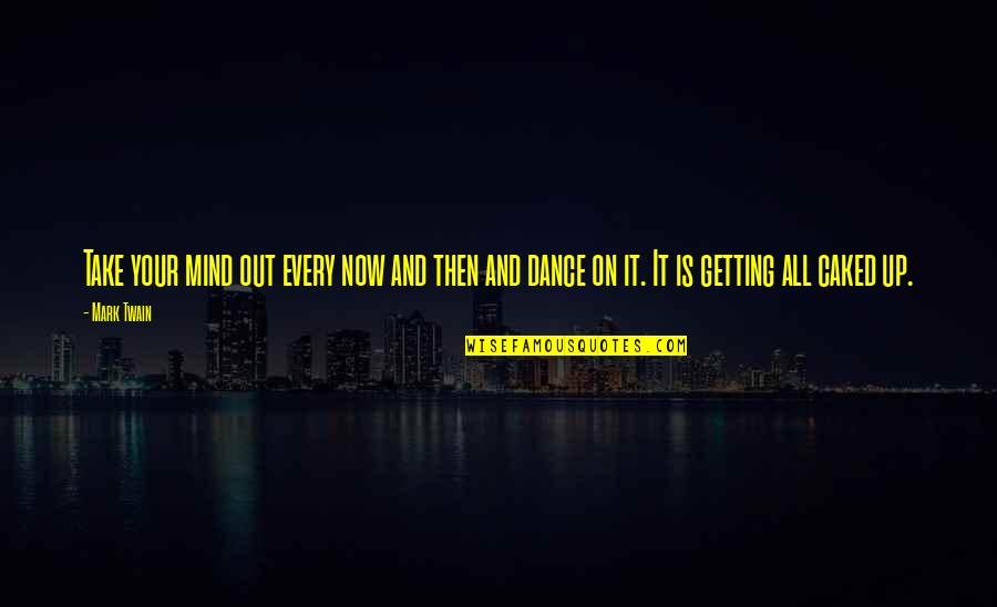 Dance It Out Quotes By Mark Twain: Take your mind out every now and then