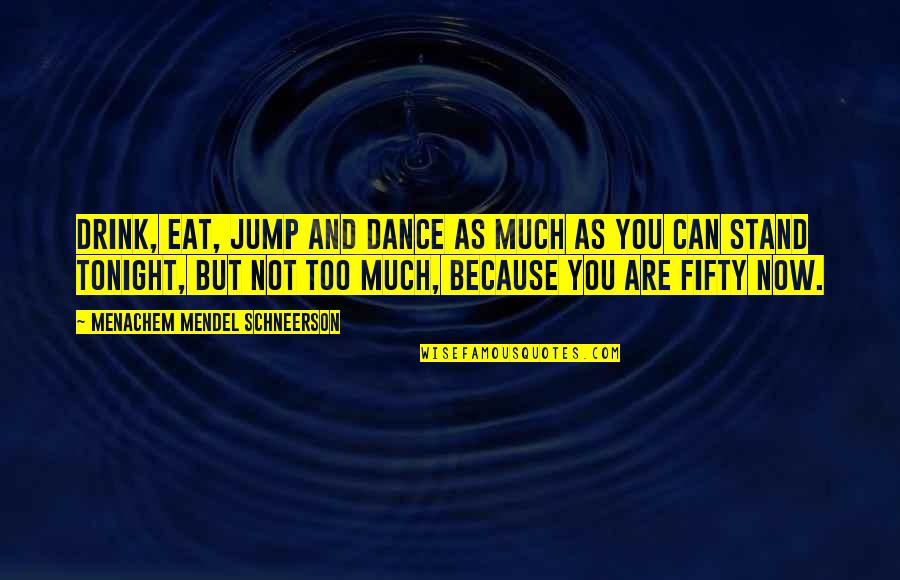 Dance Jump Quotes By Menachem Mendel Schneerson: Drink, eat, jump and dance as much as