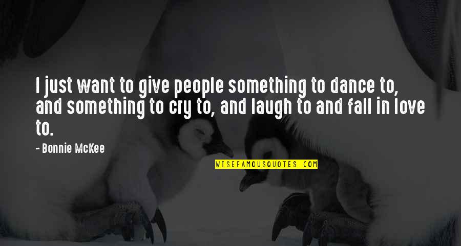 Dance Laugh Love Quotes By Bonnie McKee: I just want to give people something to