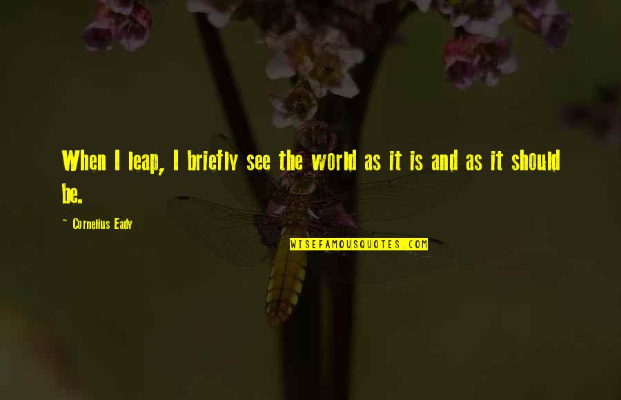 Dance Leap Quotes By Cornelius Eady: When I leap, I briefly see the world Dance Leap Quotes By Cornelius Eady: When I leap, I briefly see the world