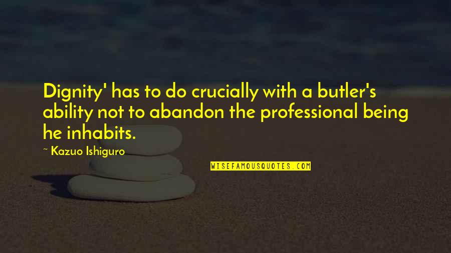 Dance Leap Quotes By Kazuo Ishiguro: Dignity' has to do crucially with a butler's Dance Leap Quotes By Kazuo Ishiguro: Dignity' has to do crucially with a butler's