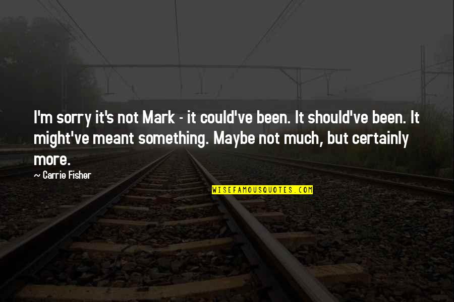 Dance Like A Child Quotes By Carrie Fisher: I'm sorry it's not Mark - it could've Dance Like A Child Quotes By Carrie Fisher: I'm sorry it's not Mark - it could've