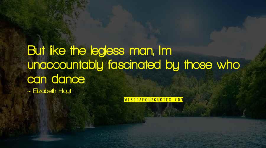 Dance Like A Man Quotes By Elizabeth Hoyt: But like the legless man, I'm unaccountably fascinated