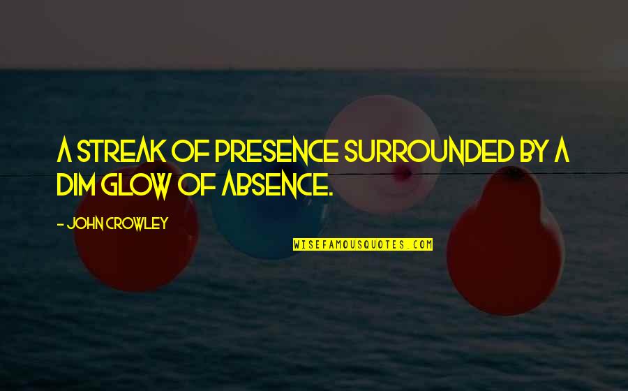 Dance Like A Man Quotes By John Crowley: A streak of presence surrounded by a dim Dance Like A Man Quotes By John Crowley: A streak of presence surrounded by a dim