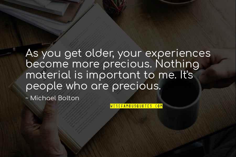 Dance Like No One's Watching Quotes By Michael Bolton: As you get older, your experiences become more Dance Like No One's Watching Quotes By Michael Bolton: As you get older, your experiences become more