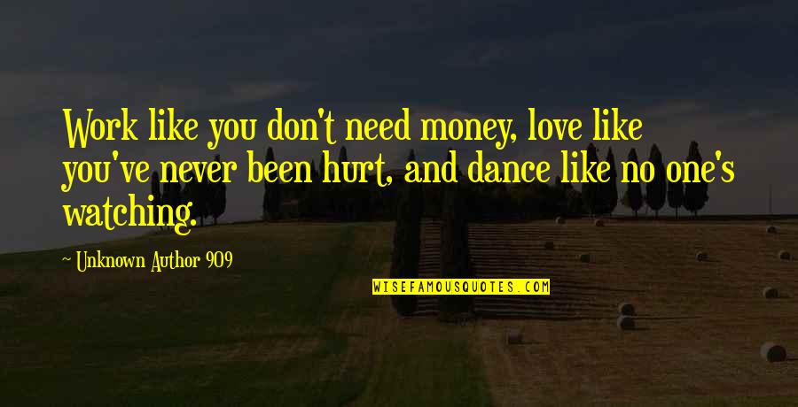 Dance Like No One's Watching Quotes By Unknown Author 909: Work like you don't need money, love like
