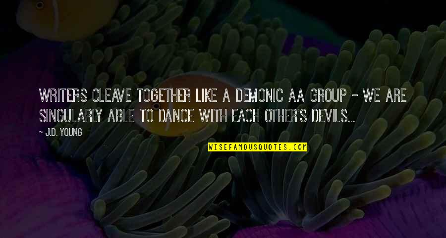 Dance Like Quotes By J.D. Young: Writers cleave together like a demonic AA group Dance Like Quotes By J.D. Young: Writers cleave together like a demonic AA group