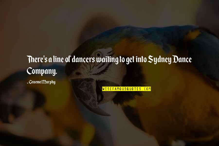 Dance Line Quotes By Graeme Murphy: There's a line of dancers waiting to get