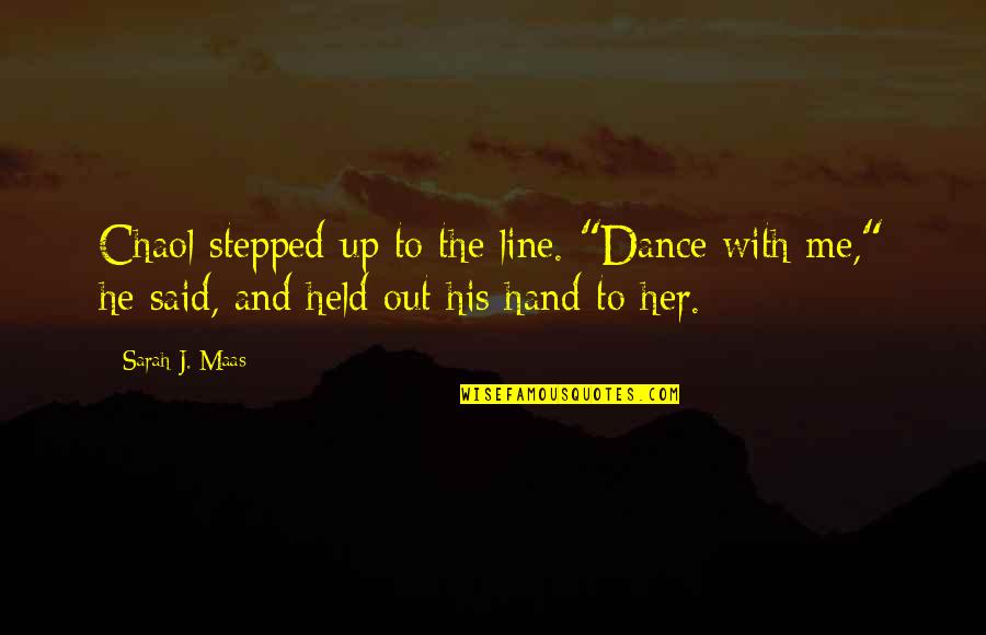 Dance Line Quotes By Sarah J. Maas: Chaol stepped up to the line. "Dance with