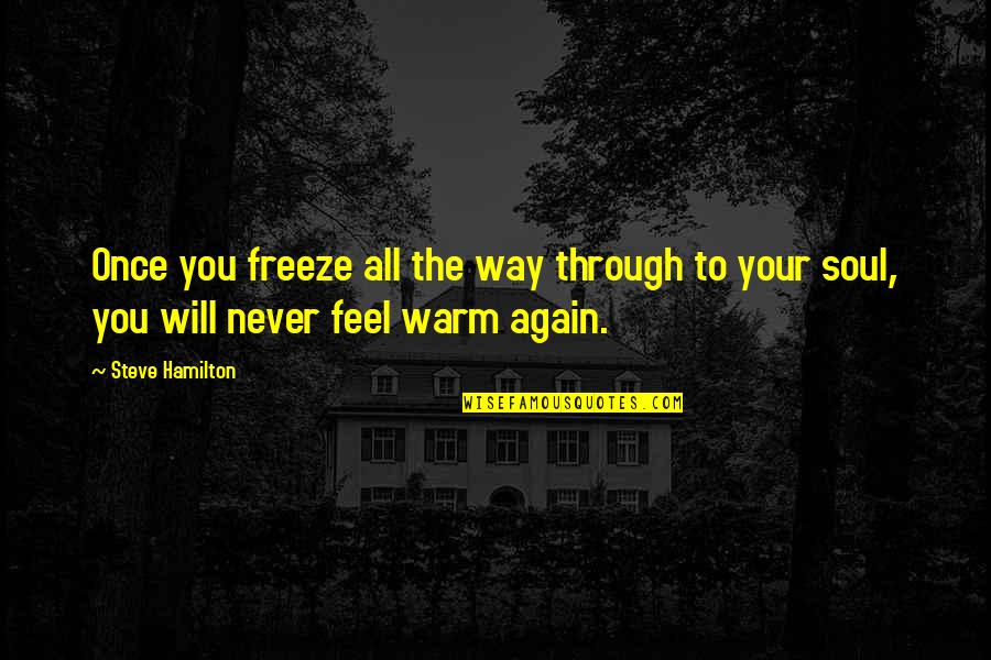Dance Me Outside Quotes By Steve Hamilton: Once you freeze all the way through to