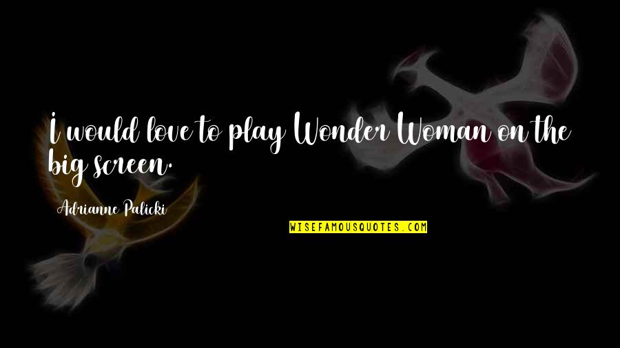 Dance Monkey Quotes By Adrianne Palicki: I would love to play Wonder Woman on