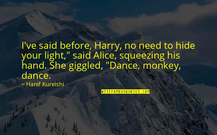 Dance Monkey Quotes By Hanif Kureishi: I've said before, Harry, no need to hide
