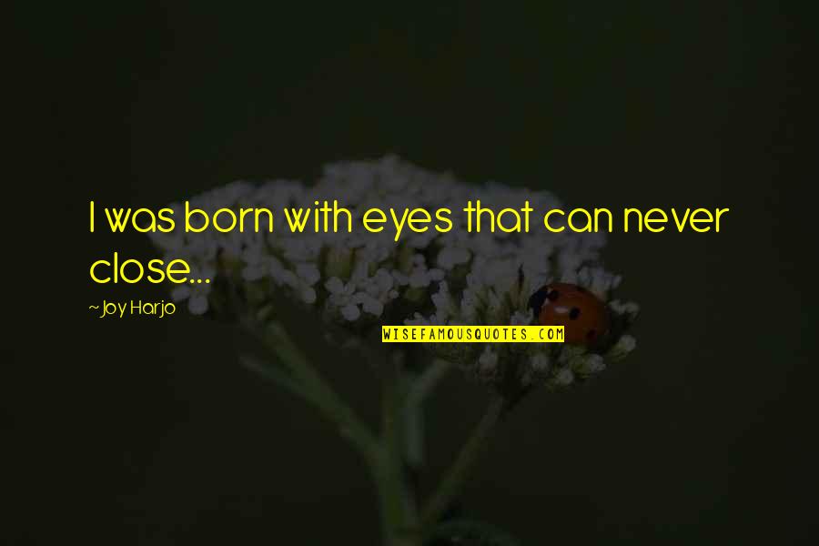Dance Motivation Quotes By Joy Harjo: I was born with eyes that can never Dance Motivation Quotes By Joy Harjo: I was born with eyes that can never