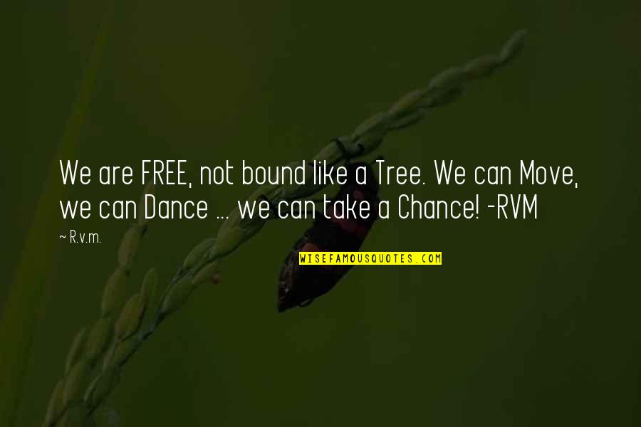 Dance Motivation Quotes By R.v.m.: We are FREE, not bound like a Tree. Dance Motivation Quotes By R.v.m.: We are FREE, not bound like a Tree.